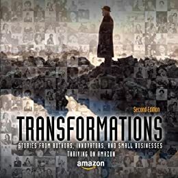 Transformations: Stories from Authors, Innovators, and Small Businesses Thriving on Amazon by Amazon