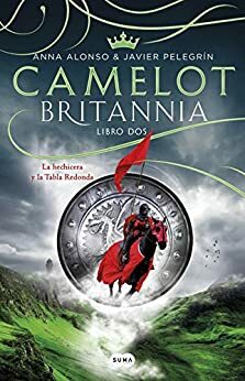 Camelot (Britannia. Libro 2): La hechicera y la tabla redonda (Britannia #2) by Ana Alonso, Javier Pelegrín