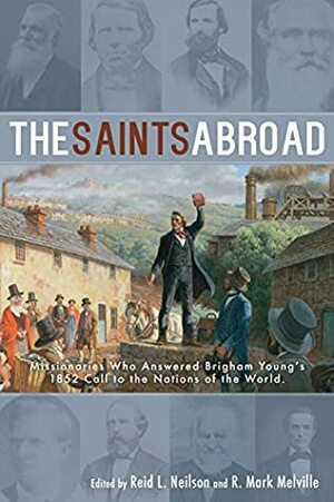 The Saints Abroad: Missionaries Who Answered Brigham Young's 1852 Call to the Nations of the World / DC Edited by Reid L. Neilson and R. Mark Melville by Reid L. Neilson, R. Mark Melville