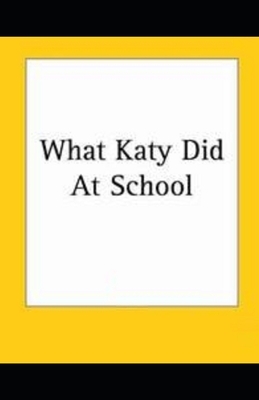 What Katy Did at School Illustrated by Susan Coolidge