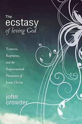 The Ecstacy of Loving God by John Crowder, John Crowder