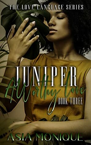 Juniper: A Worthy Love (Flower Sisters Book 3) by Asia Monique