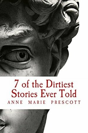 7 of the Dirtiest Stories Ever Told by Anne Prescott