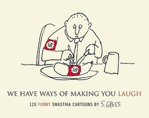 We Have Ways of Making You Laugh: 120 Funny Swastika Cartoons by Sam Gross