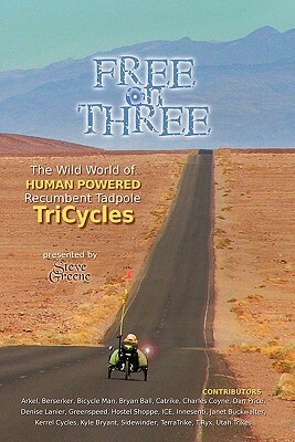 Free on Three: The Wild World of Human Powered Recumbent Tadpole Tricycles by Steve Greene