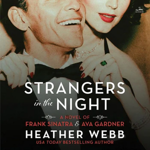 Strangers in the Night: A Novel of Frank Sinatra and Ava Gardner by Heather Webb