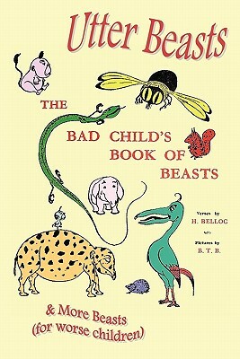 Utter Beasts: The Bad Child's Book of Beasts and More Beasts (for Worse Children) by Hilaire Belloc