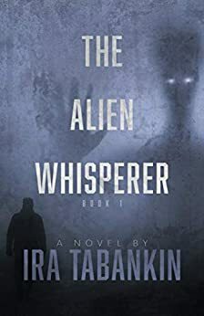 The Alien Whisperer: Book 1, 1947 to 1959 (The Alien Whisherer) by D. Thompson, Ira Tabankin, Darryl Lapidus