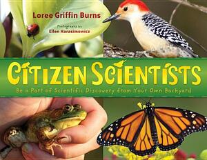 Citizen Scientists: Be a Part of Scientific Discovery from Your Own Backyard by Loree Griffin Burns