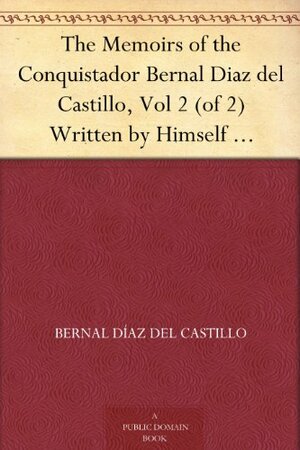 The Memoirs of the Conquistador Bernal Diaz del Castillo: Written by Himself Containing a True and Full Account of the Discovery and Conquest of Mexico and New Spain, Volume II by Bernal Díaz del Castillo