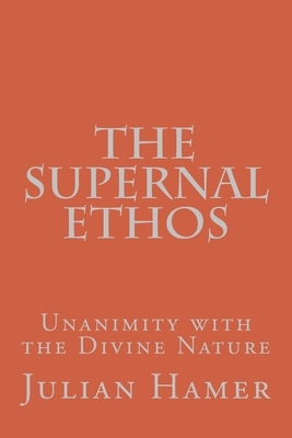 The Supernal Ethos: Unanimity with the Divine Nature by Julian Hamer