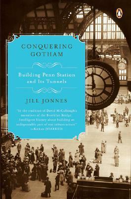Conquering Gotham: Building Penn Station and Its Tunnels by Jill Jonnes