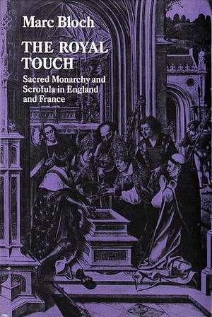 The royal touch;: Sacred monarchy and scrofula in England and France by Marc Bloch, Marc Bloch