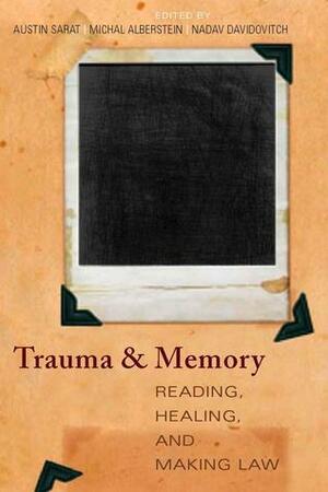 Trauma and Memory: Reading, Healing, and Making Law by Austin Sarat, Nadav Davidovitch, Michal Alberstein