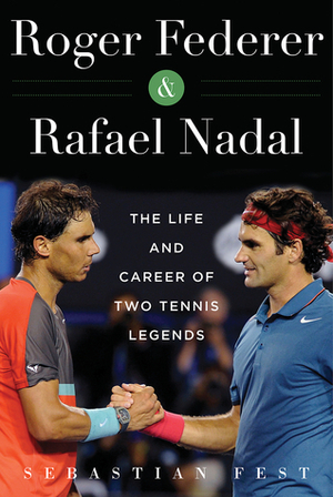 Roger Federer and Rafael Nadal: The Lives and Careers of Two Tennis Legends by Sebastián Fest