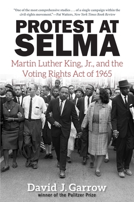 Protest at Selma: Martin Luther King, Jr., and the Voting Rights Act of 1965 by David J. Garrow