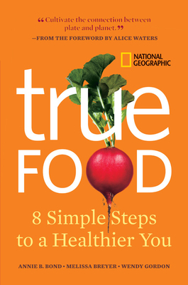 True Food: 8 Simple Steps to a Healthier You by Melissa Breyer, Annie B. Bond, Wendy Gordon