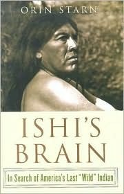 Ishi\'s Brain: In Search of the Last Wild Indian by Orin Starn
