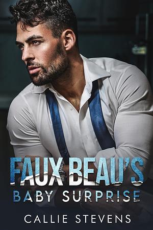 Faux Beau's Baby Surprise: A Friends to Lovers Romance by Callie Stevens, Callie Stevens