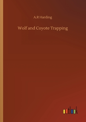 Wolf and Coyote Trapping by A. R. Harding