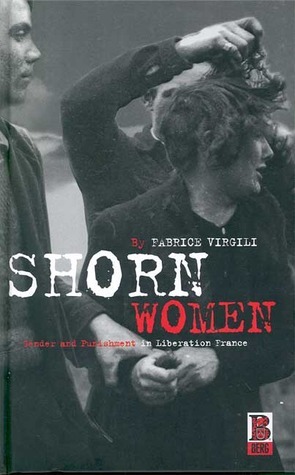 Shorn Women: Gender and Punishment in Liberation France by Fabrice Virgili