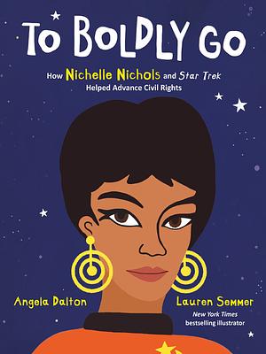 To Boldly Go: How Nichelle Nichols and Star Trek Helped Advance Civil Rights by Angela Dalton