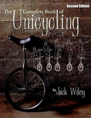 The Complete Book of Unicycling: Second Edition by Jack Wiley