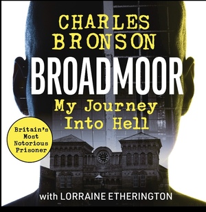 Broadmoor: My Journey into Hell by Charles Bronson, Lorraine Etherington