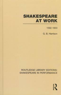 Shakespeare at Work, 1592-1603 by G. B. Harrison