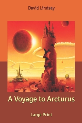 A Voyage to Arcturus: Large Print by David Lindsay