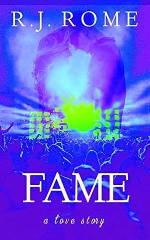 Fame: a love story by R.J. Rome, R.J. Rome