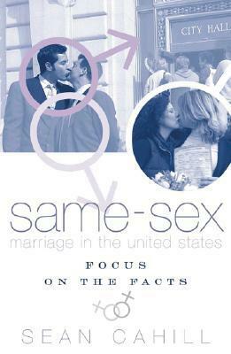 Same-Sex Marriage in the United States: Focus on the Facts by Sean Cahill