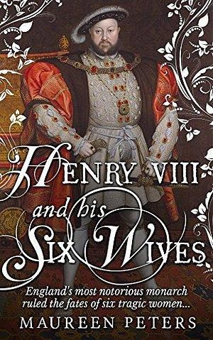 Henry VIII and his Six Wives by Maureen Peters, Maureen Peters