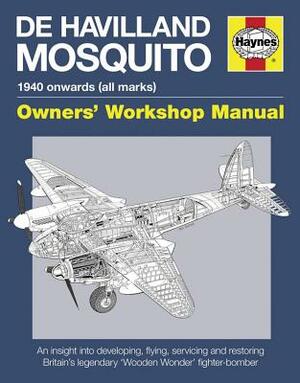 de Havilland Mosquito: 1940 Onwards (All Marks) - An Insight Into Developing, Flying, Servicing and Restoring Britain's Legendary 'wooden Won by Brian Rivas, Jonathan Falconer