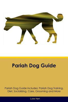 Pariah Dog Guide Pariah Dog Guide Includes: Pariah Dog Training, Diet, Socializing, Care, Grooming, Breeding and More by Luke Hart