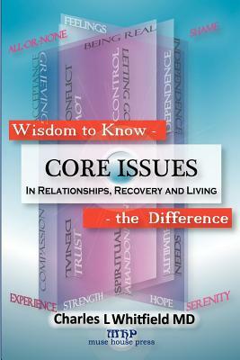 Wisdom to Know the Difference: Core Issues in Relationships, Recovery and Living by Charles L. Whitfield