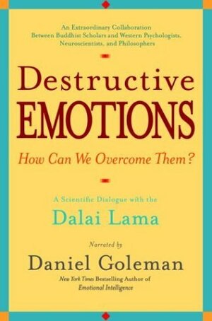 Destructive Emotions: A Scientific Dialogue with the Dalai Lama by Daniel Goleman, Dalai Lama XIV