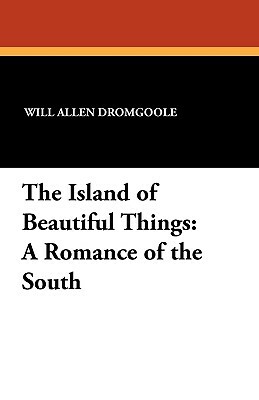 The Island of Beautiful Things: A Romance of the South by Will Allen Dromgoole