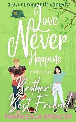 Love Never Happens with your Brother's Best Friend by Francesca Spencer, Francesca Spencer