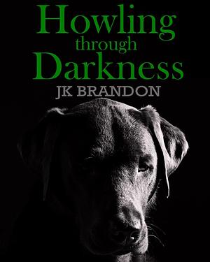 Howling Through Darkness by J.K. Brandon
