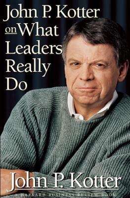 John P Kotter on What Leaders Really Do by John P. Kotter