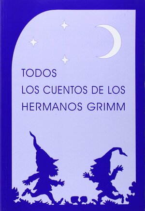 Todos los cuentos de los Hermanos Grimm by Jacob Grimm, Wilhelm Grimm