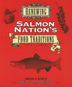 Renewing Salmon Nation's Food Traditions by Gary Paul Nabhan