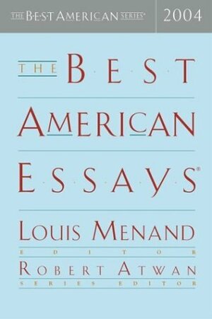 The Best American Essays 2004 by Robert Atwan, Louis Menand