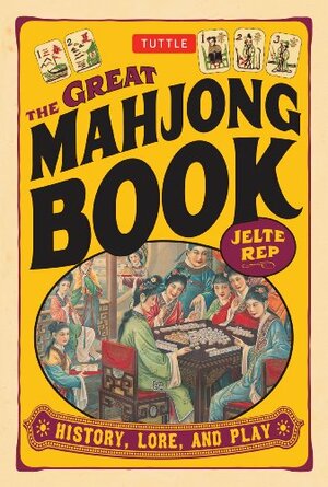 The Great Mahjong Book: History, Lore, and Play by Jelte Rep