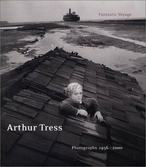 Arthur Tress: Fantastic Voyage: Photographs 1956-2000 by John Wood, Richard Lorenz, Arthur Tress