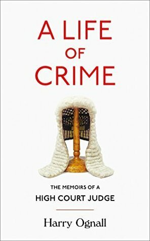 A Life of Crime: The Memoirs of a High Court Judge by Harry Ognall