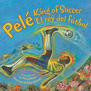 Pele, King of Soccer/Pele, El Rey del Futbol: Bilingual Spanish-English Children's Book by Monica Brown
