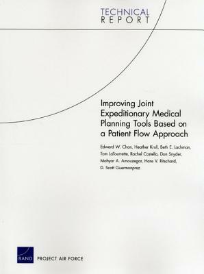 Improving Joint Expeditionary Medical Planning Tools Based on a Patient Flow Approach by Heather Krull, Beth E. Lachman, Edward W. Chan