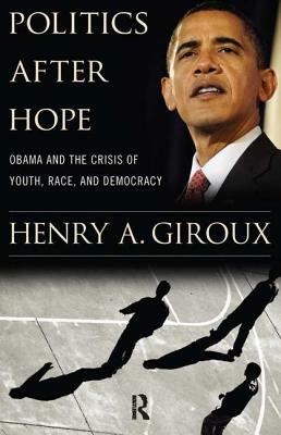 Politics After Hope: Obama and the Crisis of Youth, Race, and Democracy by Henry A. Giroux